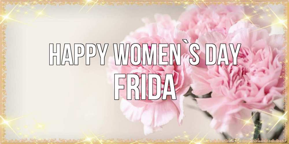 Greetings card с именем, Frida happy women`s day открытка с розовыми цветами в рамочке с подписью на 8 марта Greetings with text for free download 